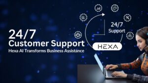 24/7 Customer Support Revolution: How Hexa AI Transforms Business Assistance
