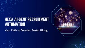 Finding the Perfect Candidate Faster: How Hexa AI-Gent Simplifies Recruitment